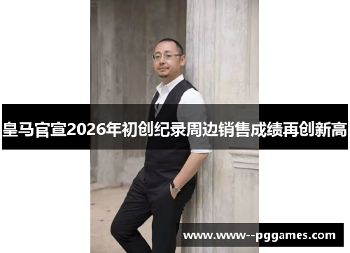 皇马官宣2026年初创纪录周边销售成绩再创新高 皇马官宣2026年初创纪录周边销售成绩再创新高