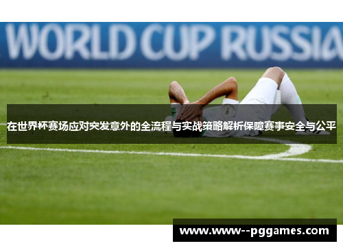 在世界杯赛场应对突发意外的全流程与实战策略解析保障赛事安全与公平 在世界杯赛场应对突发意外的全流程与实战策略解析保障赛事安全与公平